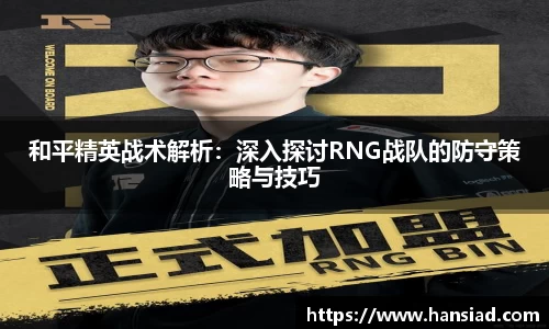 和平精英战术解析：深入探讨RNG战队的防守策略与技巧